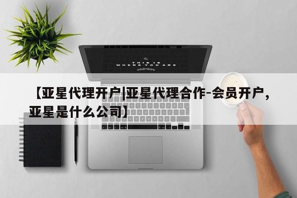亚星手机版 亚星代理合作-会员开户【亚星代理开户|亚星代理合作-会员开户,亚星是什么公司】