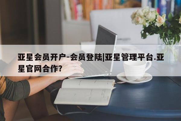 亚星手机版 亚星代理合作-会员开户亚星会员开户-会员登陆|亚星管理平台.亚星官网合作？
