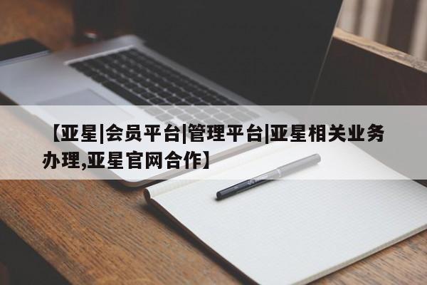 亚星手机版 亚星代理合作-会员开户【亚星|会员平台|管理平台|亚星相关业务办理,亚星官网合作】