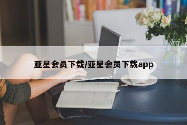 亚星手机版 亚星代理合作-会员开户亚星会员下载/亚星会员下载app