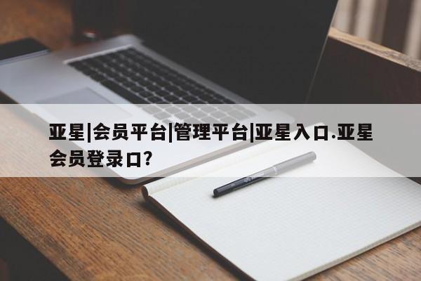 亚星手机版 亚星代理合作-会员开户亚星|会员平台|管理平台|亚星入口.亚星会员登录口？