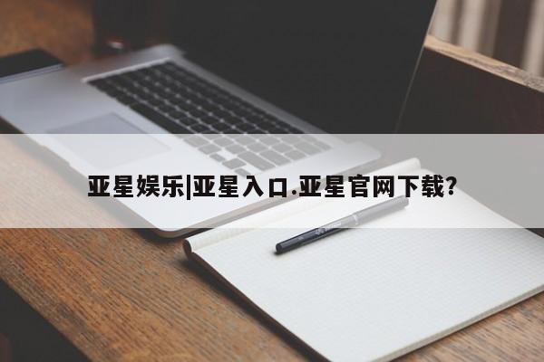 亚星手机版 亚星代理合作-会员开户亚星娱乐|亚星入口.亚星官网下载？