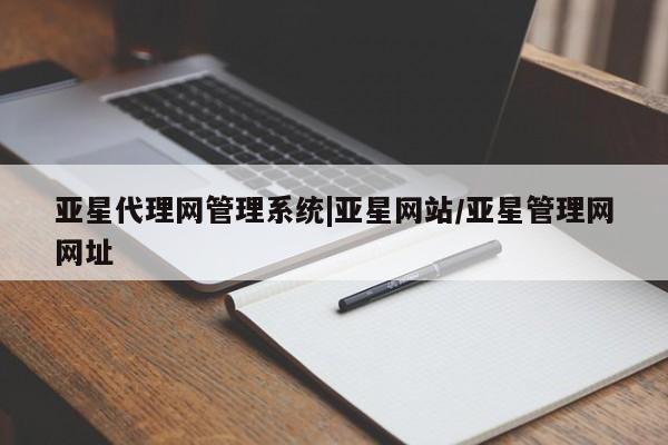 亚星手机版 亚星代理合作-会员开户亚星代理网管理系统|亚星网站/亚星管理网网址