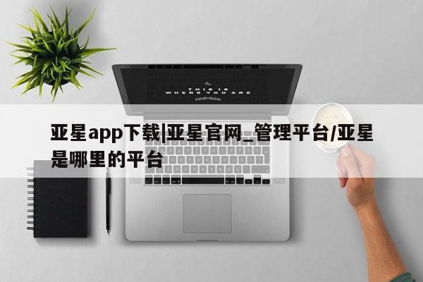 亚星app下载|亚星官网_管理平台